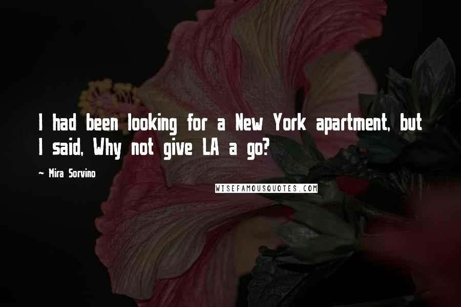 Mira Sorvino Quotes: I had been looking for a New York apartment, but I said, Why not give LA a go?