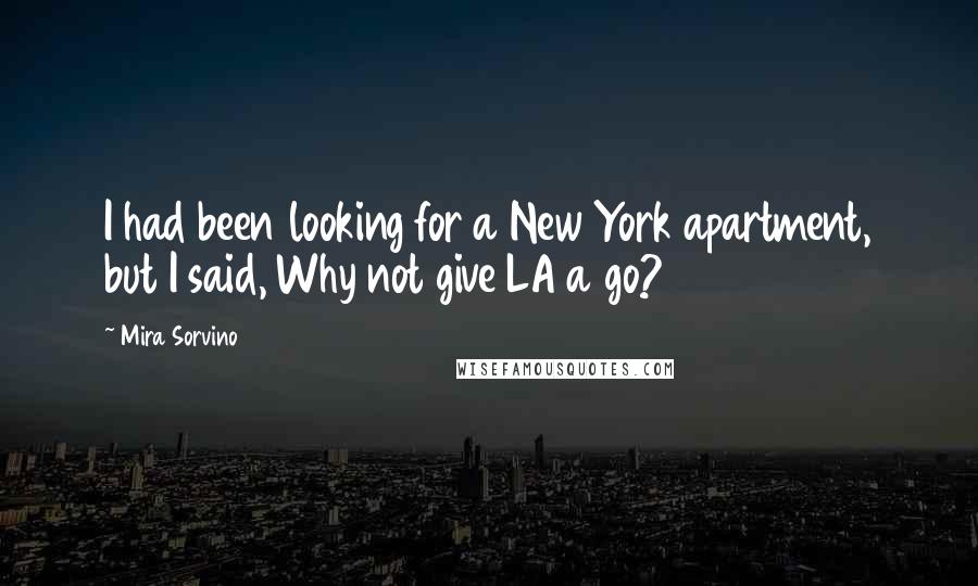 Mira Sorvino Quotes: I had been looking for a New York apartment, but I said, Why not give LA a go?