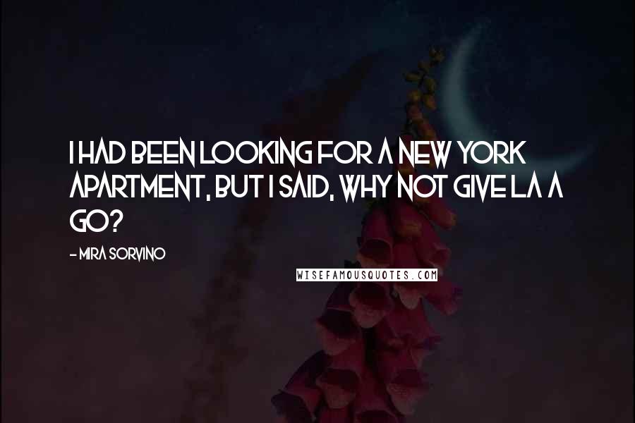 Mira Sorvino Quotes: I had been looking for a New York apartment, but I said, Why not give LA a go?