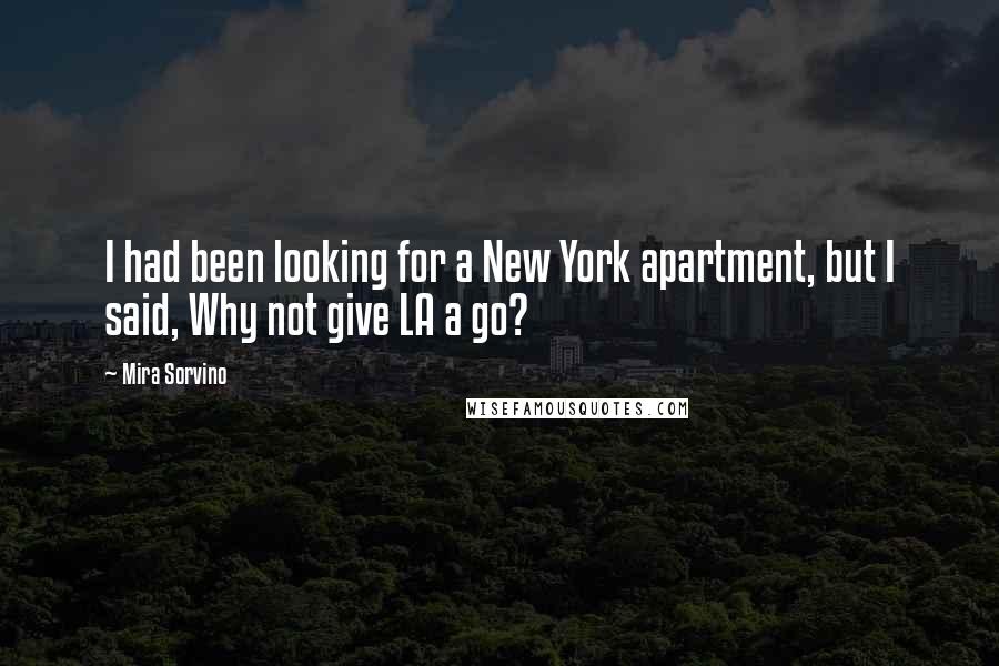 Mira Sorvino Quotes: I had been looking for a New York apartment, but I said, Why not give LA a go?