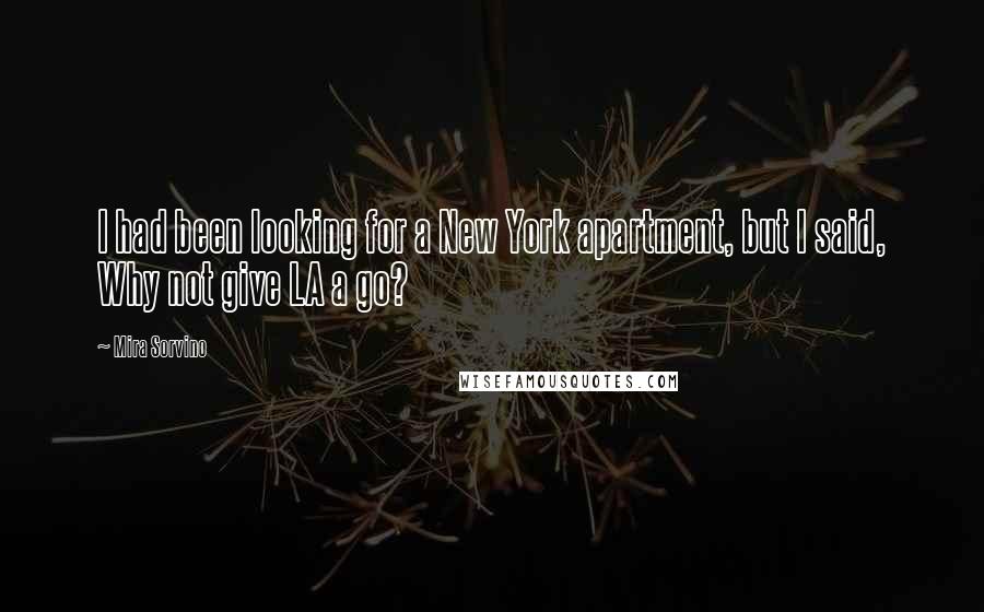 Mira Sorvino Quotes: I had been looking for a New York apartment, but I said, Why not give LA a go?