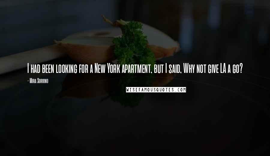 Mira Sorvino Quotes: I had been looking for a New York apartment, but I said, Why not give LA a go?