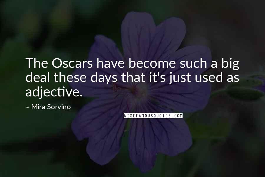 Mira Sorvino Quotes: The Oscars have become such a big deal these days that it's just used as adjective.