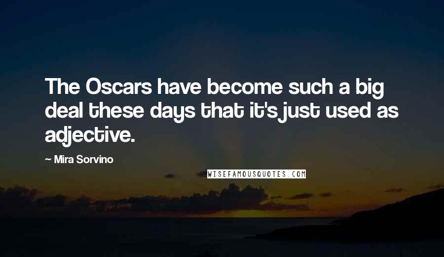 Mira Sorvino Quotes: The Oscars have become such a big deal these days that it's just used as adjective.