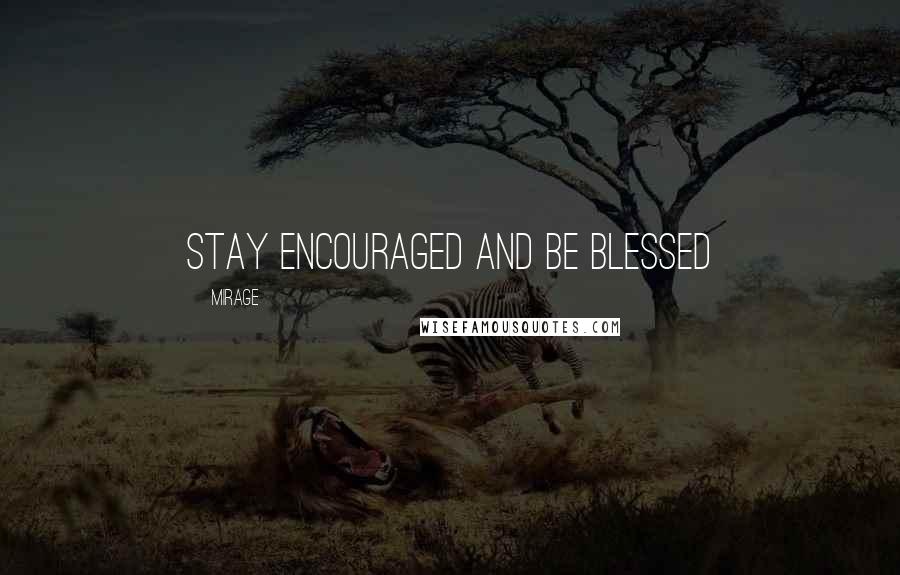 Mirage Quotes: Stay encouraged and be blessed