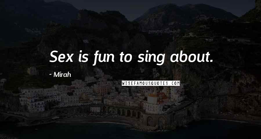 Mirah Quotes: Sex is fun to sing about.