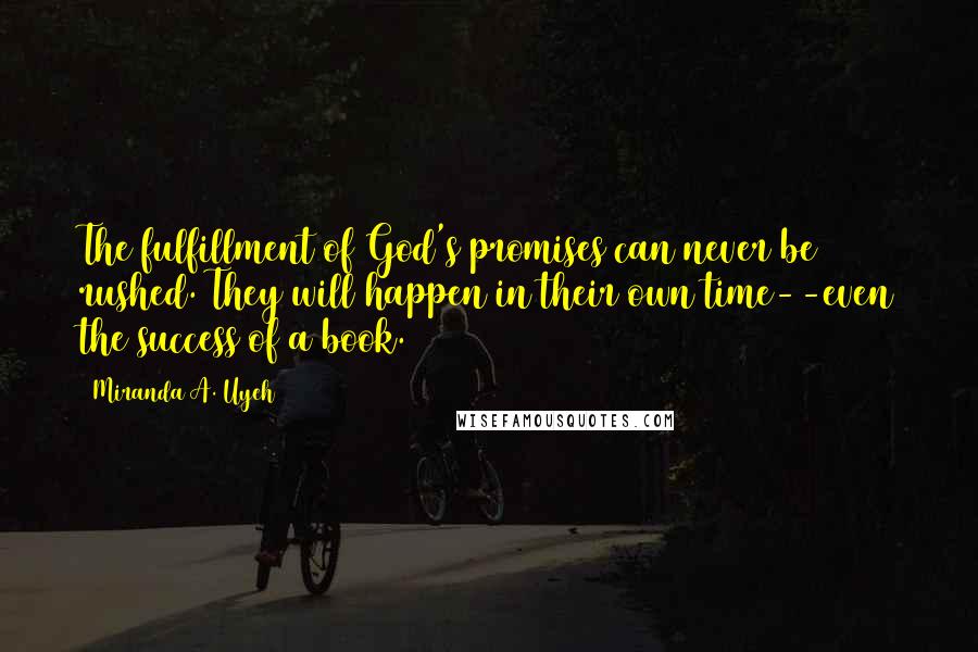 Miranda A. Uyeh Quotes: The fulfillment of God's promises can never be rushed. They will happen in their own time--even the success of a book.