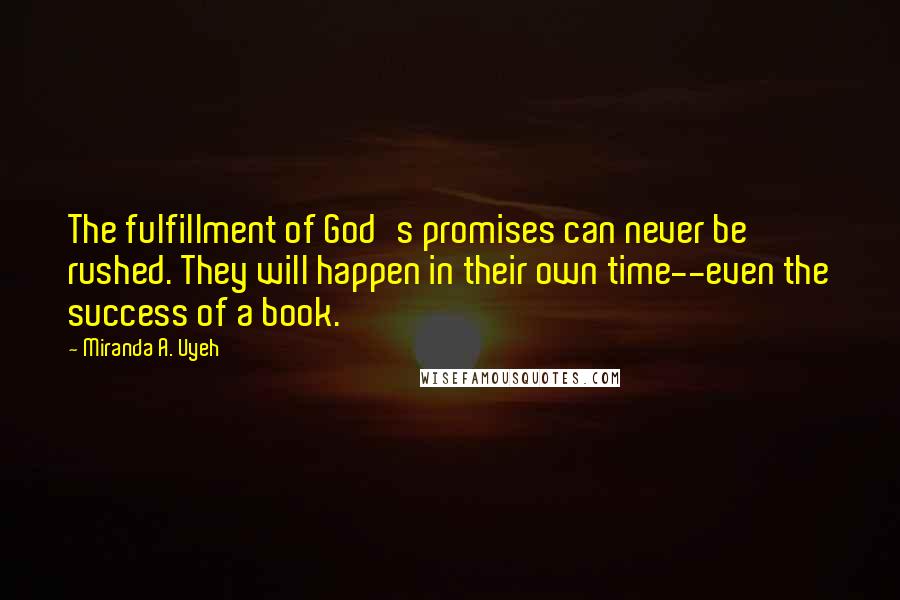 Miranda A. Uyeh Quotes: The fulfillment of God's promises can never be rushed. They will happen in their own time--even the success of a book.