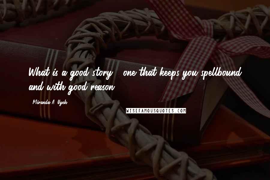 Miranda A. Uyeh Quotes: What is a good story?--one that keeps you spellbound and with good reason.