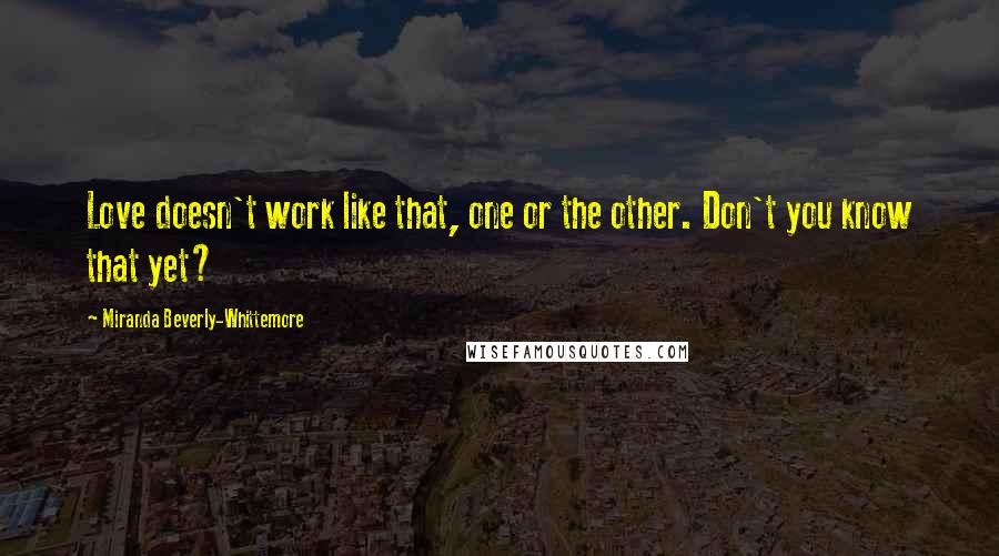 Miranda Beverly-Whittemore Quotes: Love doesn't work like that, one or the other. Don't you know that yet?