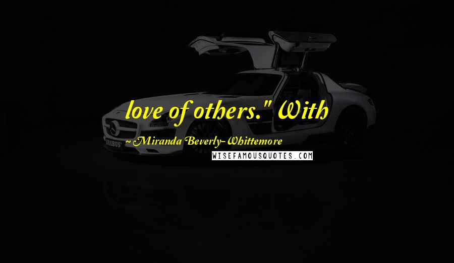 Miranda Beverly-Whittemore Quotes: love of others." With