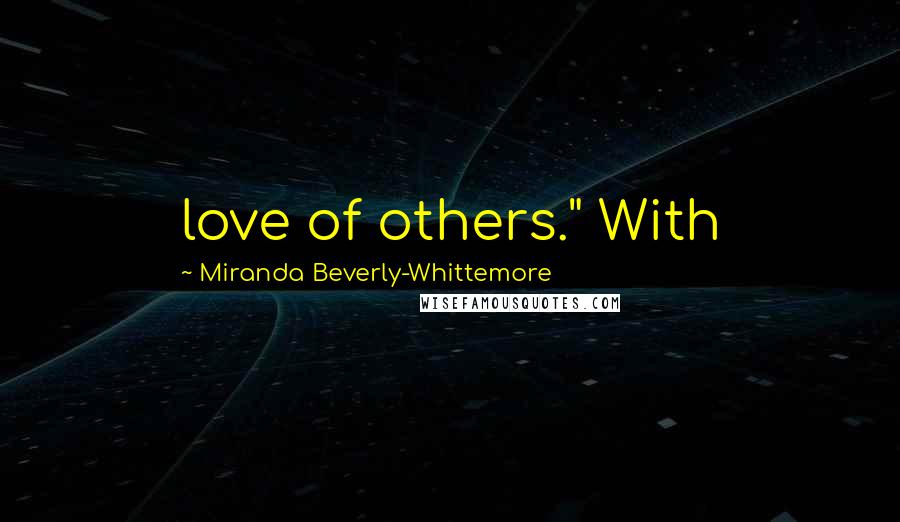 Miranda Beverly-Whittemore Quotes: love of others." With