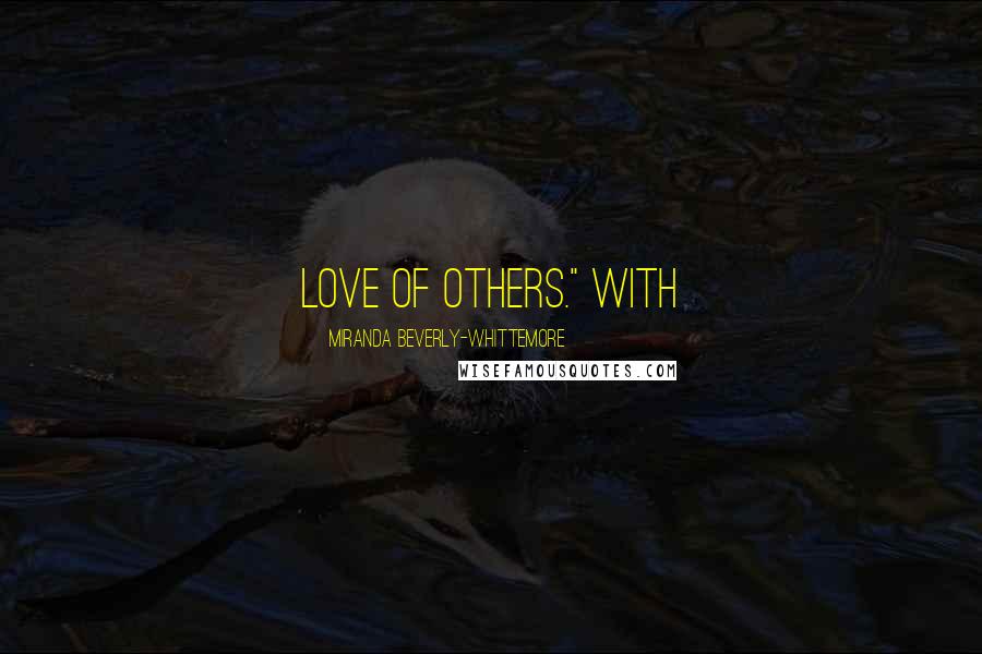 Miranda Beverly-Whittemore Quotes: love of others." With