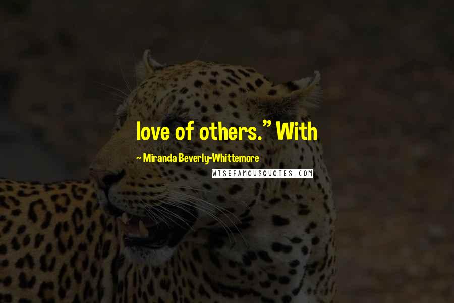 Miranda Beverly-Whittemore Quotes: love of others." With