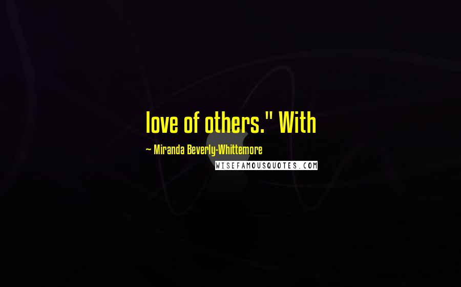 Miranda Beverly-Whittemore Quotes: love of others." With