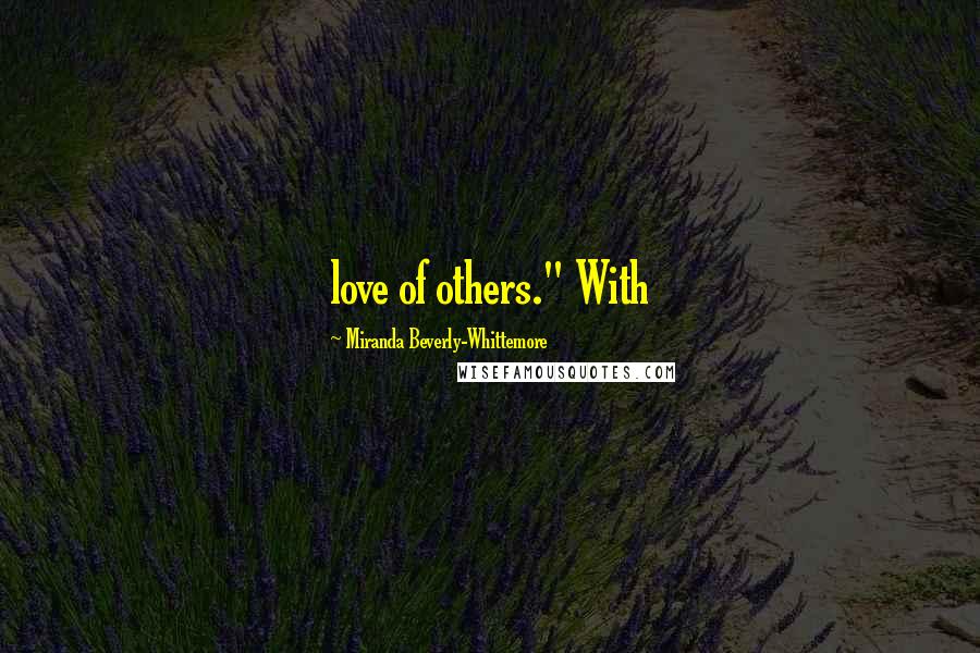 Miranda Beverly-Whittemore Quotes: love of others." With