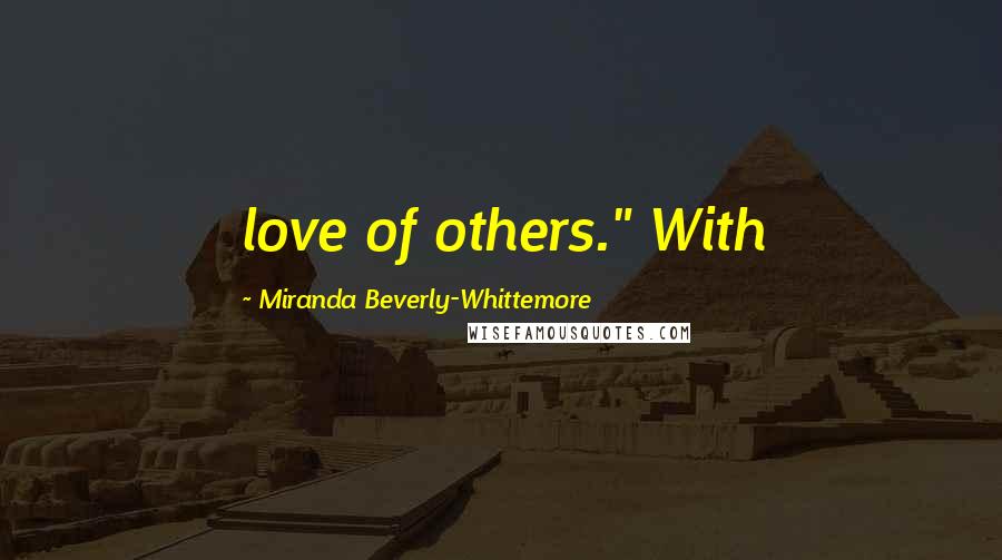 Miranda Beverly-Whittemore Quotes: love of others." With