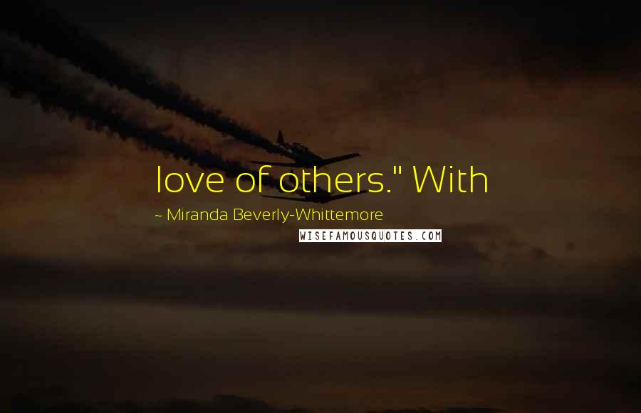 Miranda Beverly-Whittemore Quotes: love of others." With