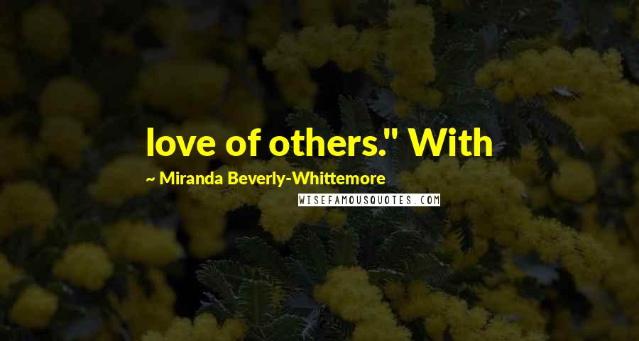 Miranda Beverly-Whittemore Quotes: love of others." With