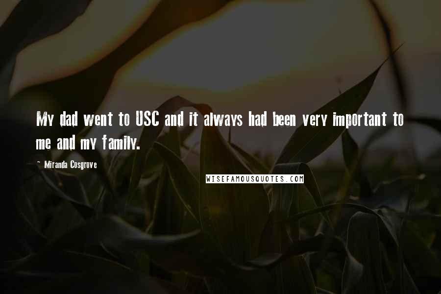 Miranda Cosgrove Quotes: My dad went to USC and it always had been very important to me and my family.