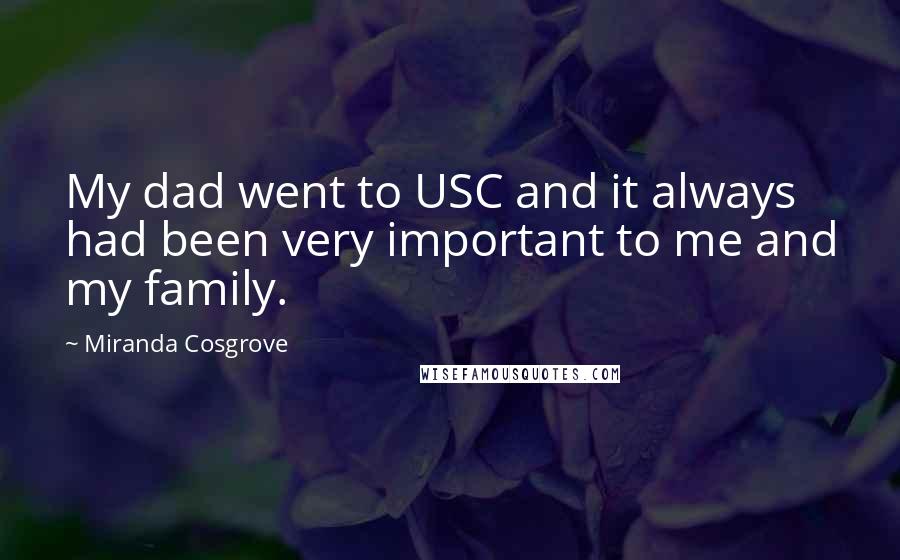 Miranda Cosgrove Quotes: My dad went to USC and it always had been very important to me and my family.