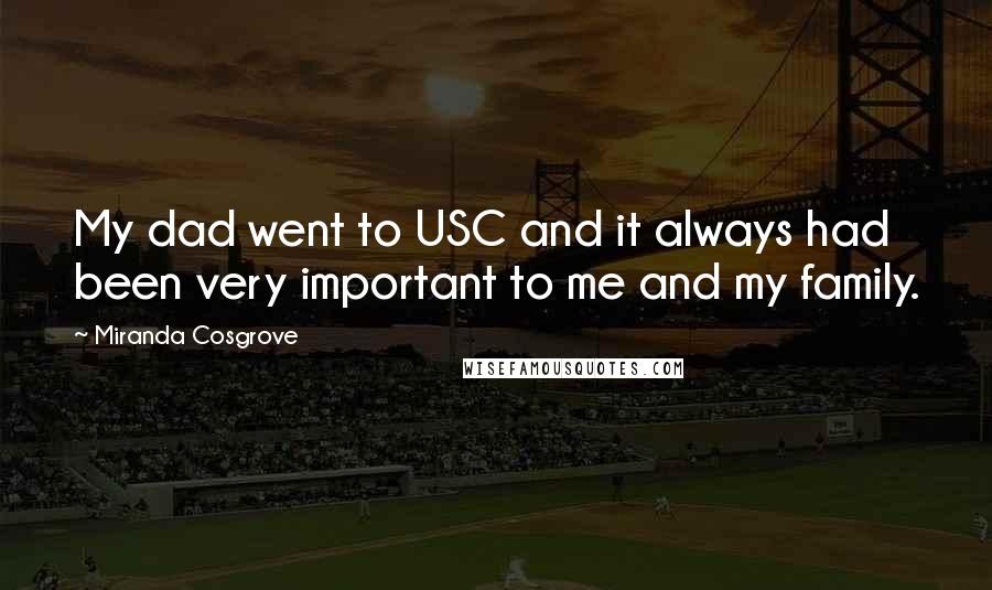 Miranda Cosgrove Quotes: My dad went to USC and it always had been very important to me and my family.