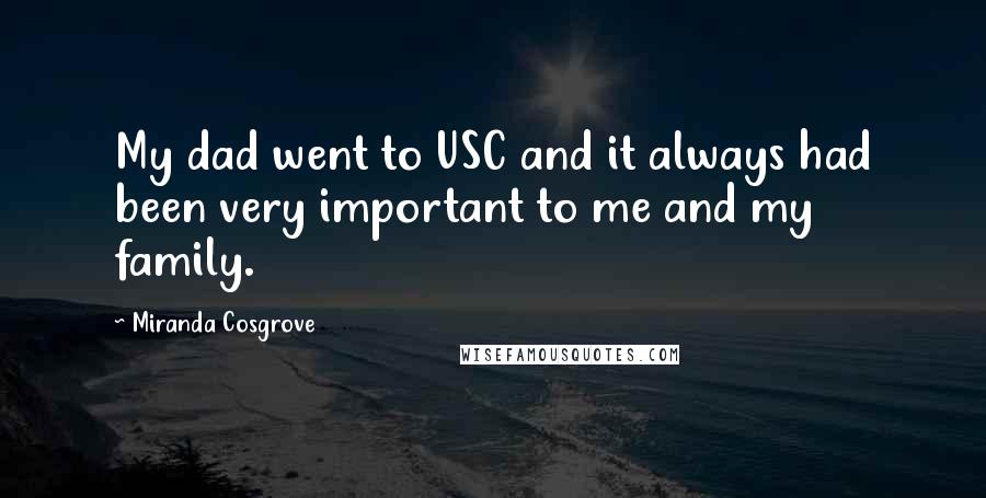 Miranda Cosgrove Quotes: My dad went to USC and it always had been very important to me and my family.