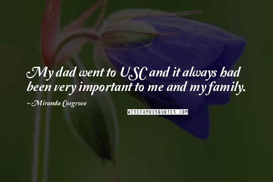 Miranda Cosgrove Quotes: My dad went to USC and it always had been very important to me and my family.