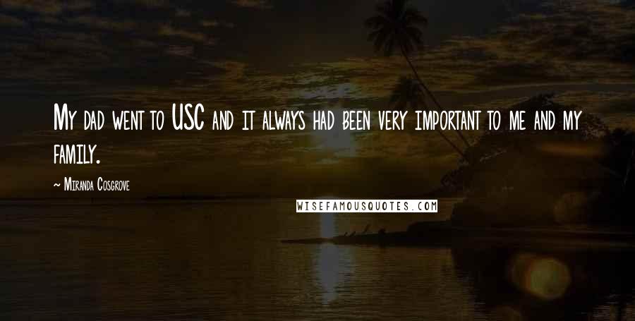 Miranda Cosgrove Quotes: My dad went to USC and it always had been very important to me and my family.