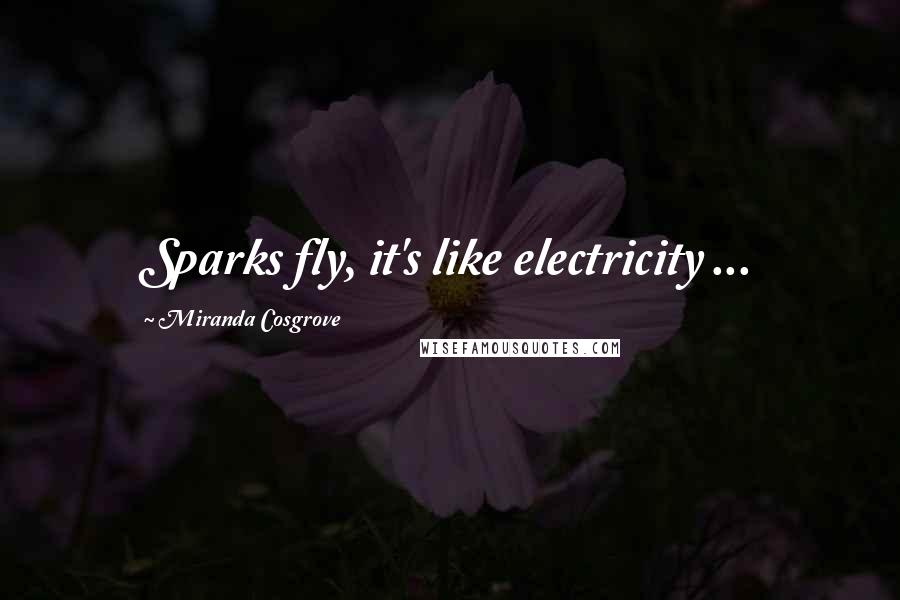 Miranda Cosgrove Quotes: Sparks fly, it's like electricity ...