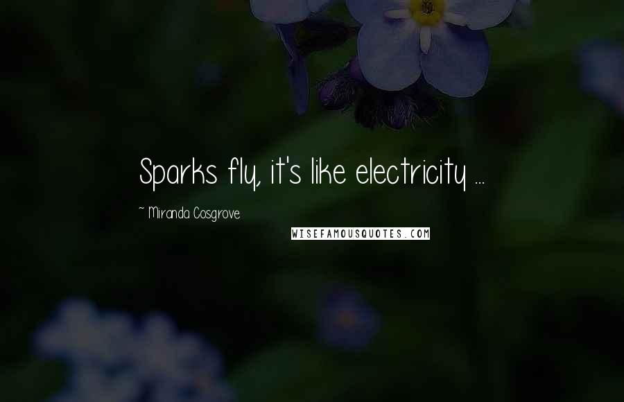 Miranda Cosgrove Quotes: Sparks fly, it's like electricity ...