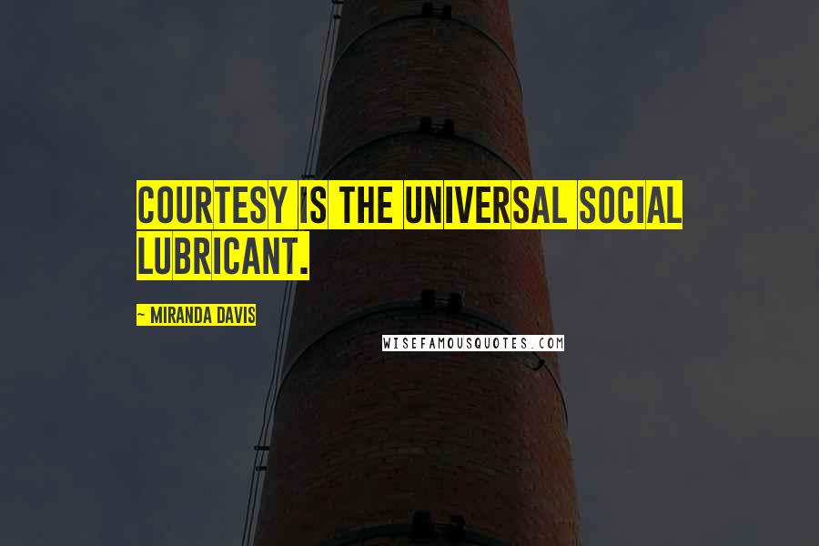 Miranda Davis Quotes: Courtesy is the universal social lubricant.