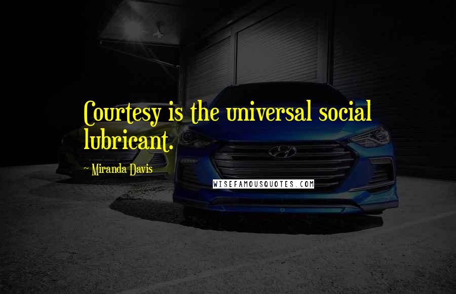 Miranda Davis Quotes: Courtesy is the universal social lubricant.