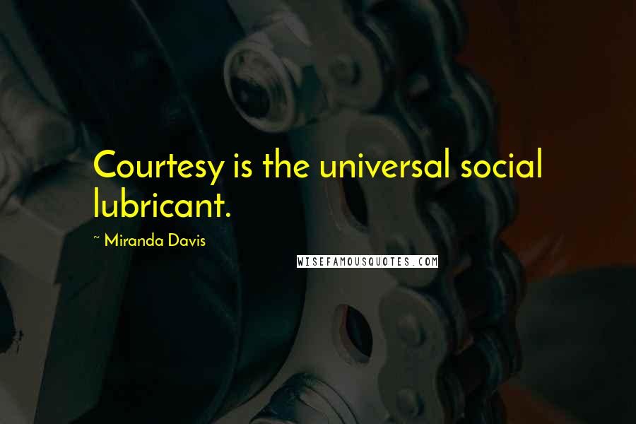 Miranda Davis Quotes: Courtesy is the universal social lubricant.