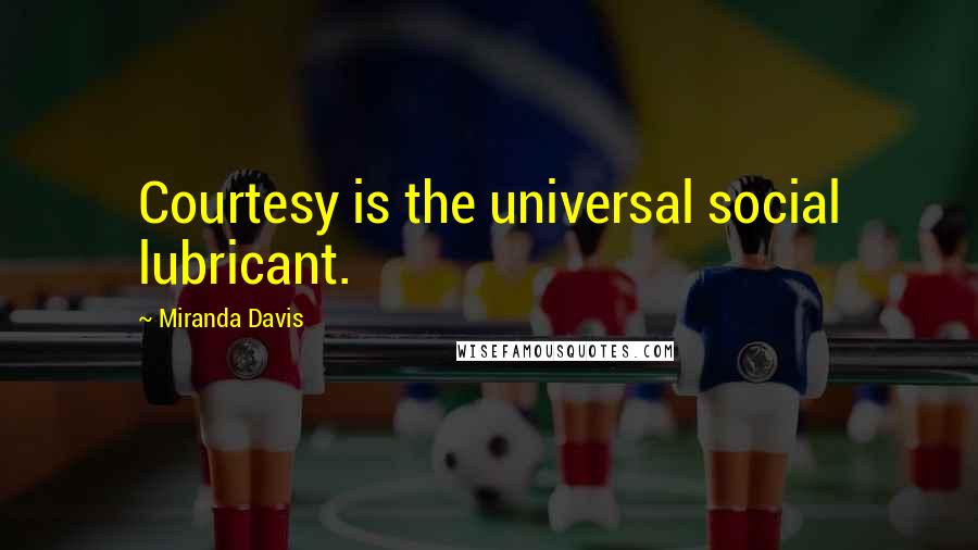 Miranda Davis Quotes: Courtesy is the universal social lubricant.