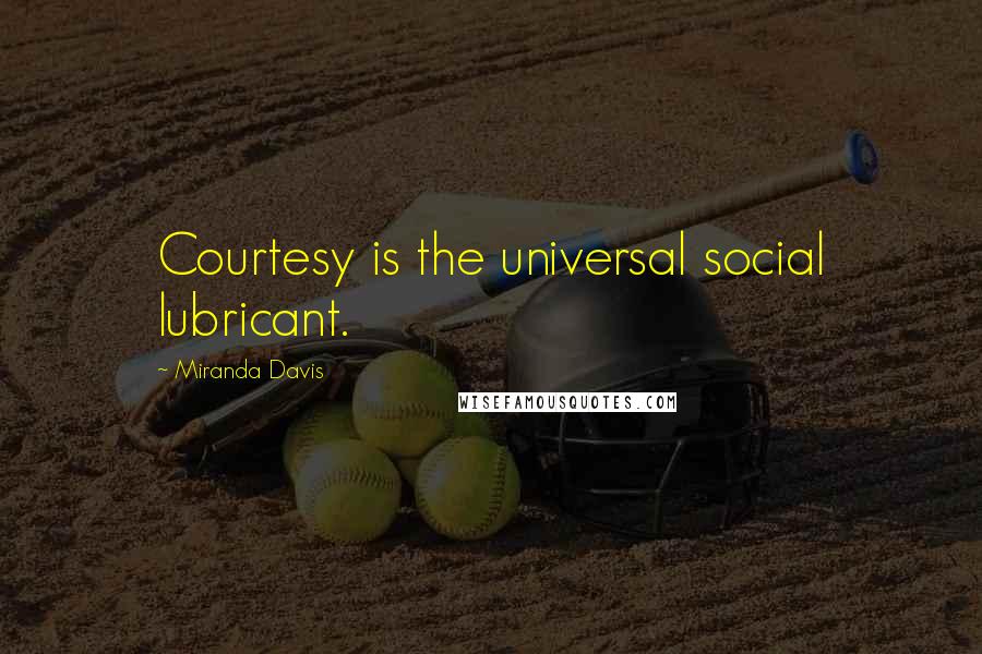 Miranda Davis Quotes: Courtesy is the universal social lubricant.