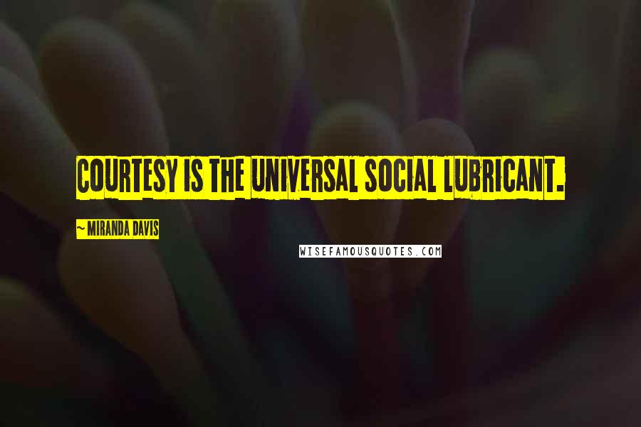 Miranda Davis Quotes: Courtesy is the universal social lubricant.