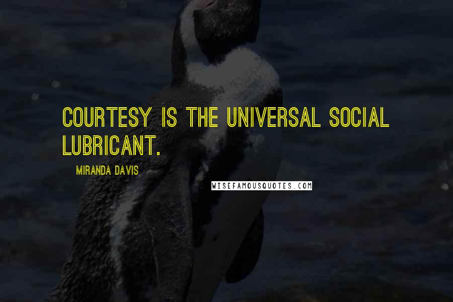 Miranda Davis Quotes: Courtesy is the universal social lubricant.