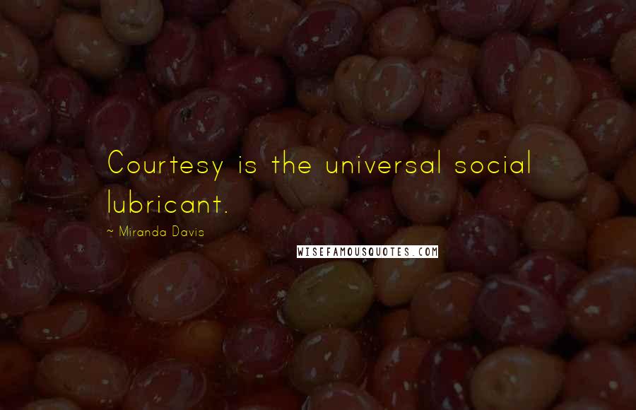 Miranda Davis Quotes: Courtesy is the universal social lubricant.