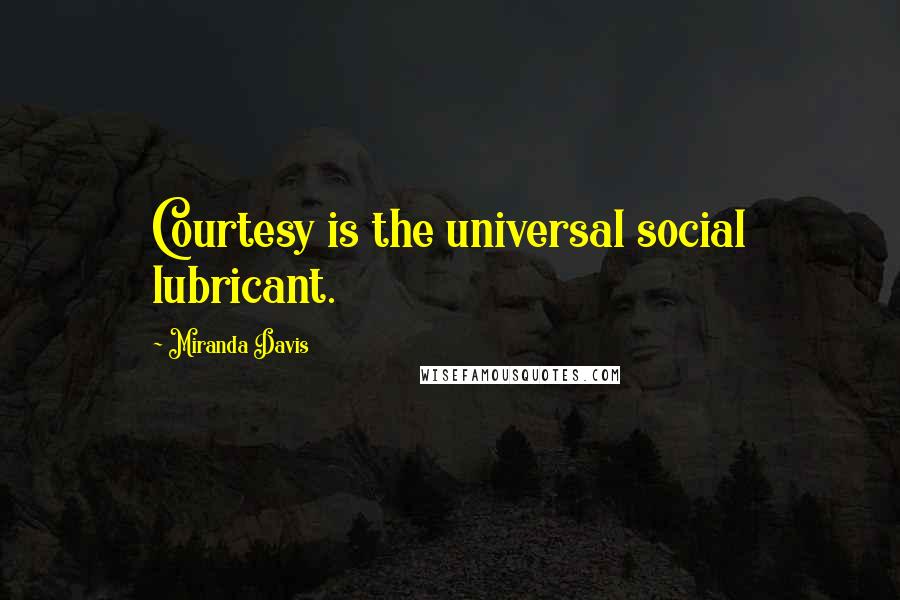 Miranda Davis Quotes: Courtesy is the universal social lubricant.