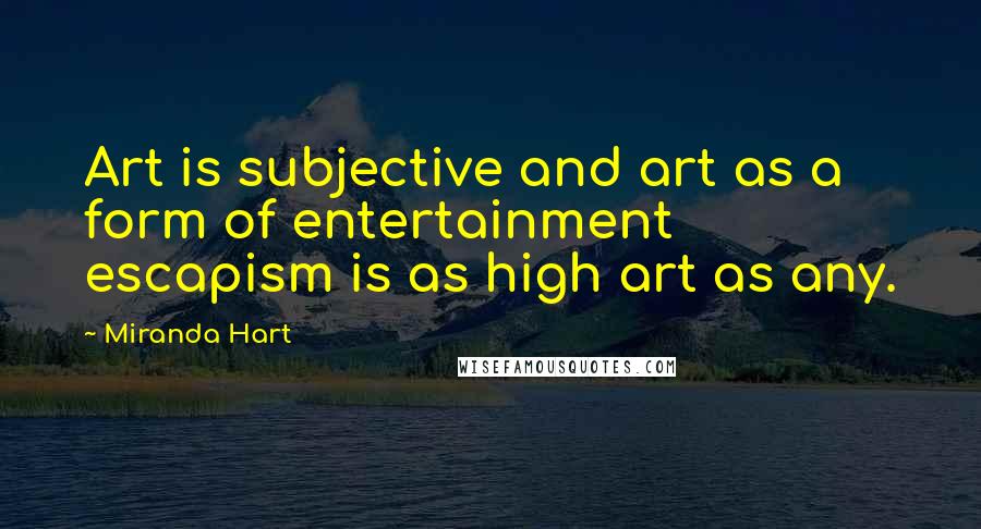 Miranda Hart Quotes: Art is subjective and art as a form of entertainment escapism is as high art as any.