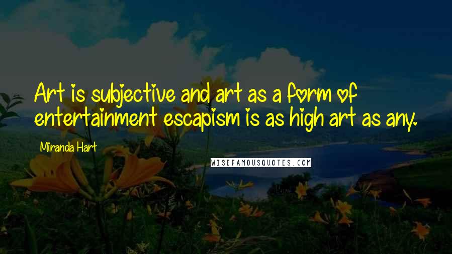 Miranda Hart Quotes: Art is subjective and art as a form of entertainment escapism is as high art as any.