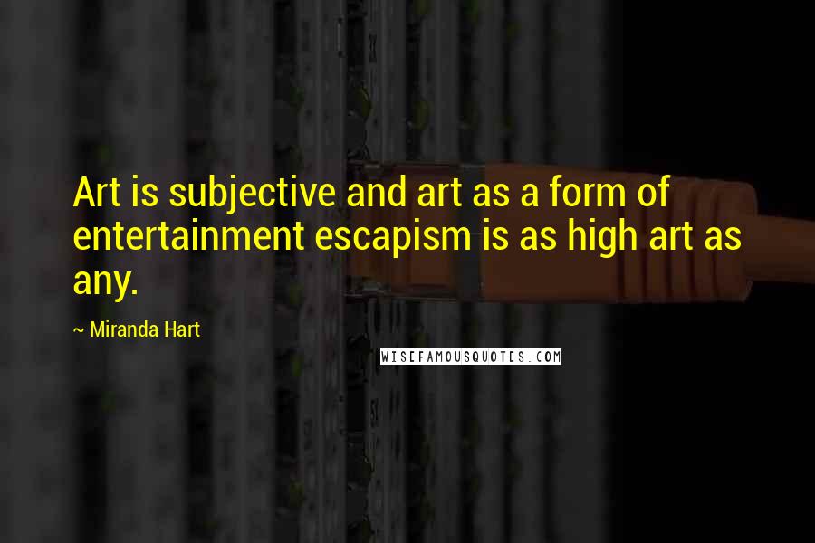 Miranda Hart Quotes: Art is subjective and art as a form of entertainment escapism is as high art as any.