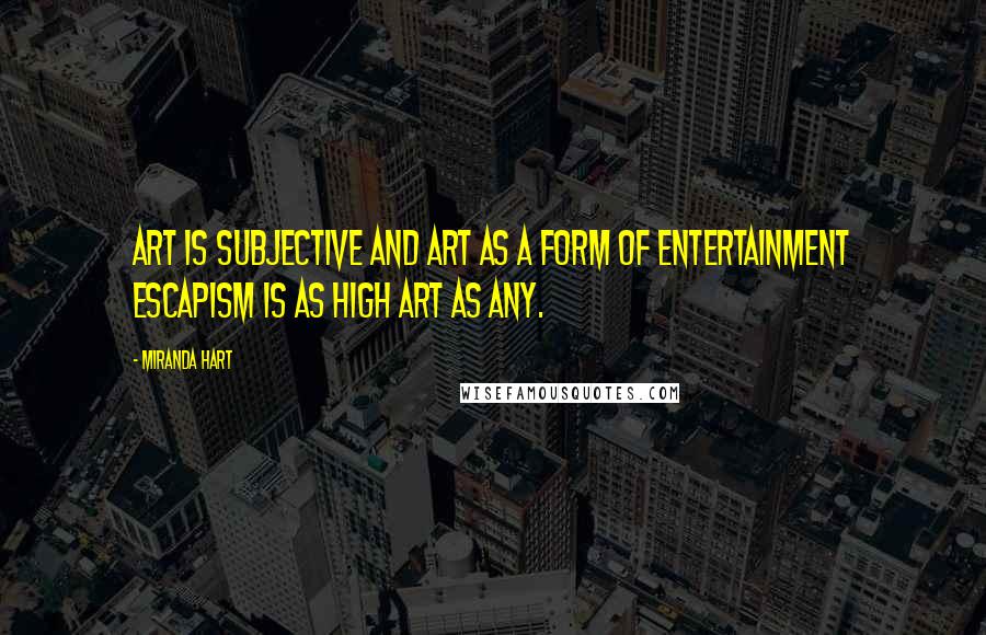 Miranda Hart Quotes: Art is subjective and art as a form of entertainment escapism is as high art as any.