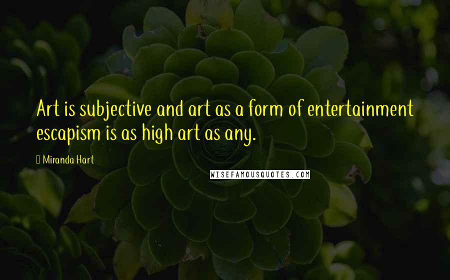 Miranda Hart Quotes: Art is subjective and art as a form of entertainment escapism is as high art as any.