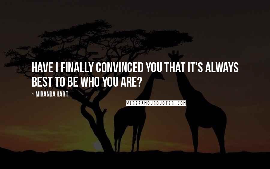 Miranda Hart Quotes: Have I finally convinced you that it's always best to be who you are?
