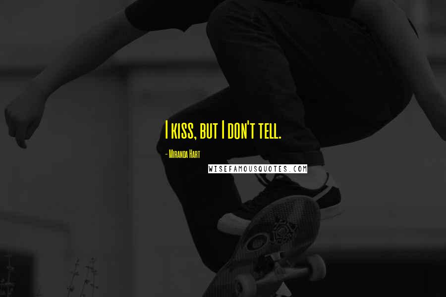 Miranda Hart Quotes: I kiss, but I don't tell.