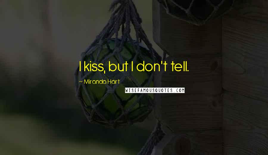 Miranda Hart Quotes: I kiss, but I don't tell.
