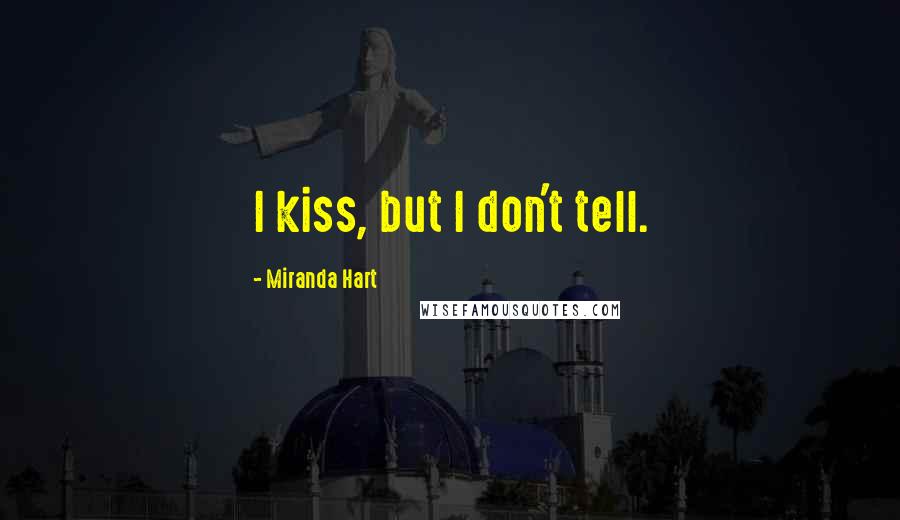 Miranda Hart Quotes: I kiss, but I don't tell.