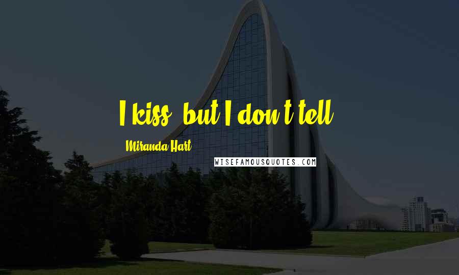 Miranda Hart Quotes: I kiss, but I don't tell.